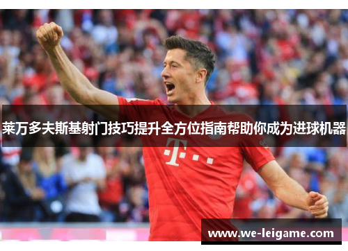 莱万多夫斯基射门技巧提升全方位指南帮助你成为进球机器