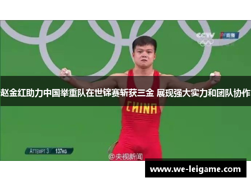 赵金红助力中国举重队在世锦赛斩获三金 展现强大实力和团队协作