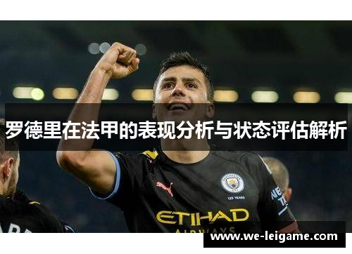 罗德里在法甲的表现分析与状态评估解析