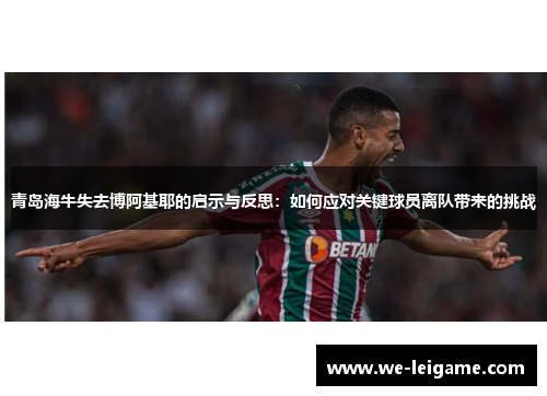 青岛海牛失去博阿基耶的启示与反思：如何应对关键球员离队带来的挑战