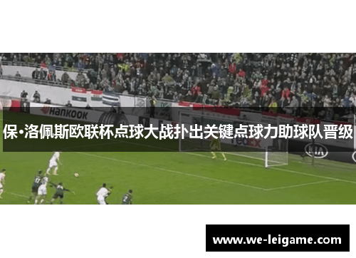 保·洛佩斯欧联杯点球大战扑出关键点球力助球队晋级