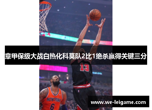 意甲保级大战白热化科莫队2比1绝杀赢得关键三分